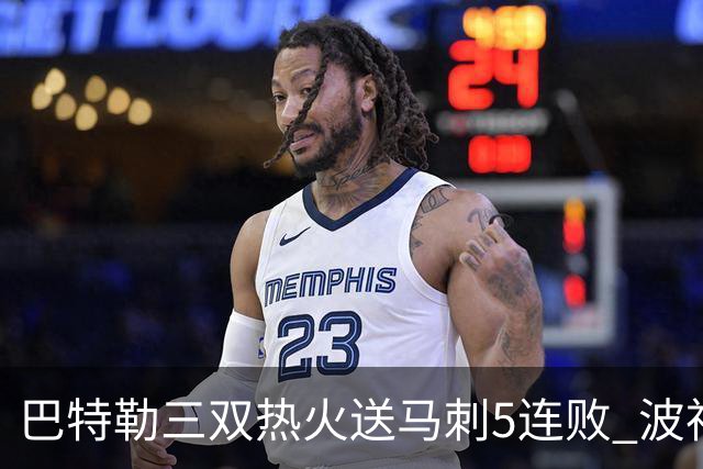 巴特勒三双热火送马刺5连败 波神31分绿军擒鹰